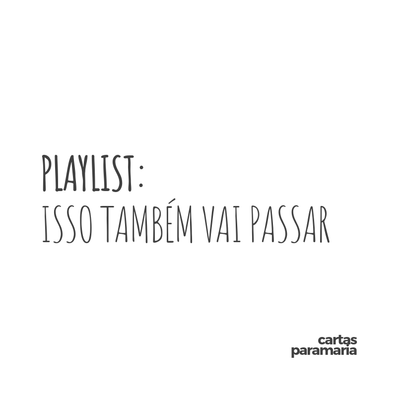 isso-tambem-va-passar-playlist-cartas-para-maria