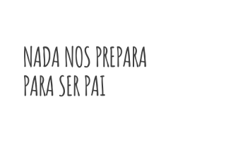 Nada nos prepara para ser Pai | Cartas para Maria