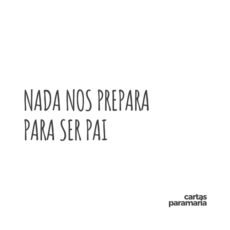 Nada nos prepara para ser Pai | Cartas para Maria